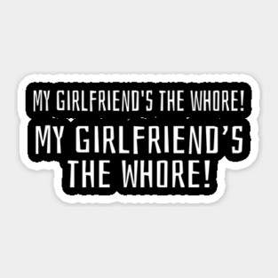 My girlfriend's the whore! My girlfriend's the whore! Sticker