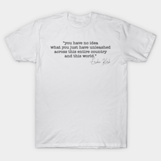 Charlie Kirk Memorial Erika Kirk Quote You have no idea what you just unleashed M5971 T-Shirt