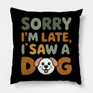 Funny Dog Lover Quote – "Sorry I'm Late, I Saw a Dog" with Cute Cartoon Pup Pillow