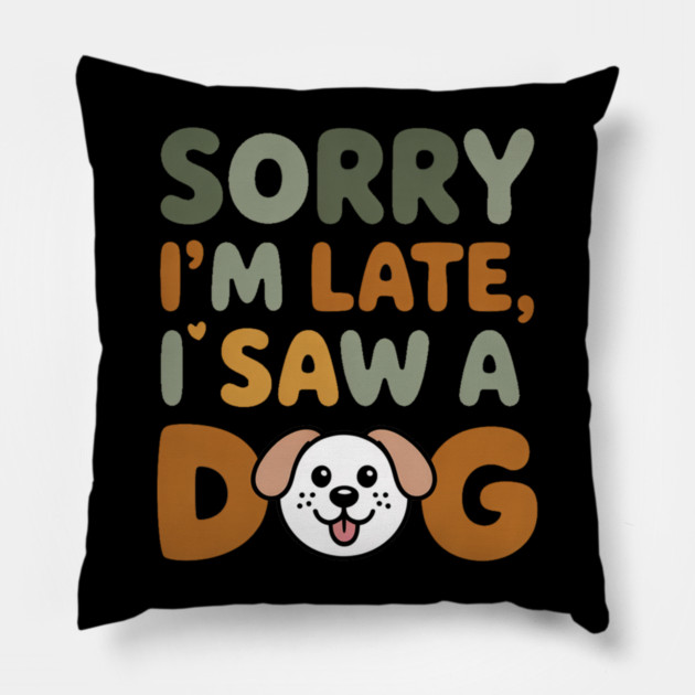 Funny Dog Lover Quote – "Sorry I'm Late, I Saw a Dog" with Cute Cartoon Pup Pillow by IamActiveDog
