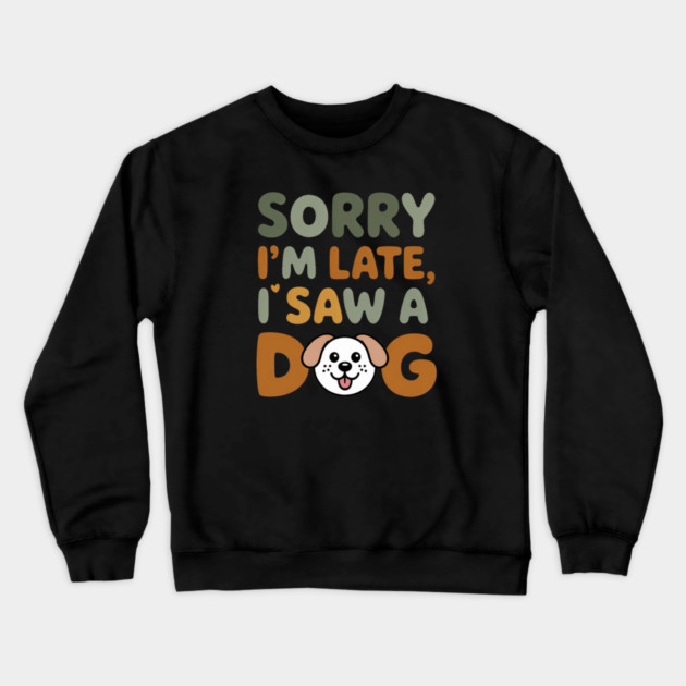 Funny Dog Lover Quote – "Sorry I'm Late, I Saw a Dog" with Cute Cartoon Pup Crewneck Sweatshirt by IamActiveDog