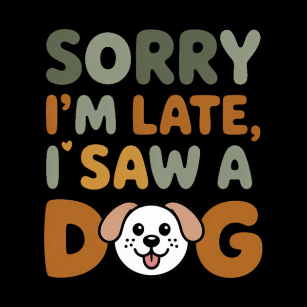 Funny Dog Lover Quote – "Sorry I'm Late, I Saw a Dog" with Cute Cartoon Pup by IamActiveDog
