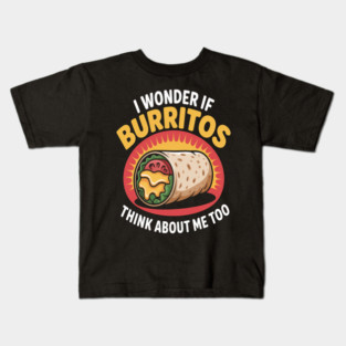 I Wonder If Burritos Think About Me Too Kids T-Shirt