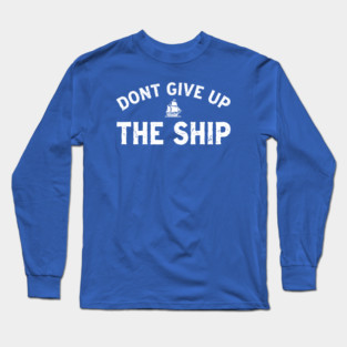 Dont-Give-Up-The-Ship Long Sleeve T-Shirt