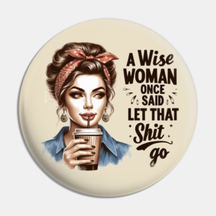 ☕ A Wise Woman Once Said Let That Shit Go – Retro Coffee Girl Tee Pin