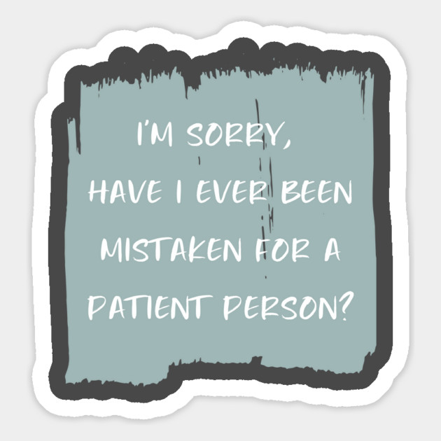 I'm sorry, have I ever been mistaken for a patient person? Magnet by Stars Hollow Mercantile