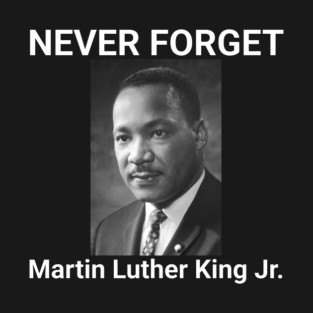 NEVER FORGET - Martin Luther King Jr. T-Shirt