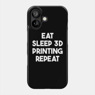 Eat Sleep 3D Printing Repeat Filament Printer Printing Phone Case