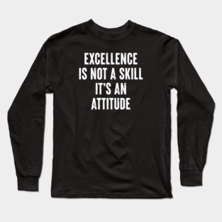 Excellence Is Not A Skill It's An Attitude - Motivational Word Gift Long Sleeve T-Shirt