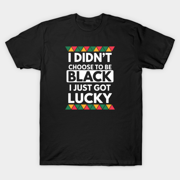 Black History I Just Got Lucky African Pride T-Shirt by Adwoa's Store