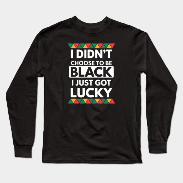 Black History I Just Got Lucky African Pride Long Sleeve T-Shirt by Adwoa's Store