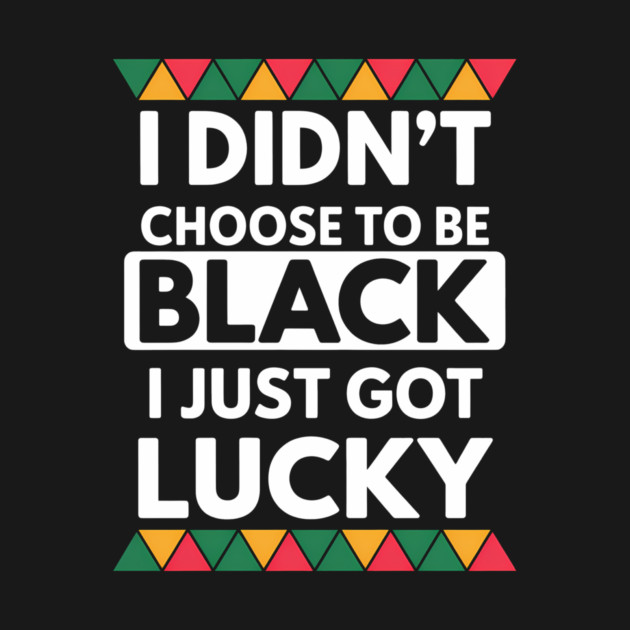 Black History I Just Got Lucky African Pride by Adwoa's Store