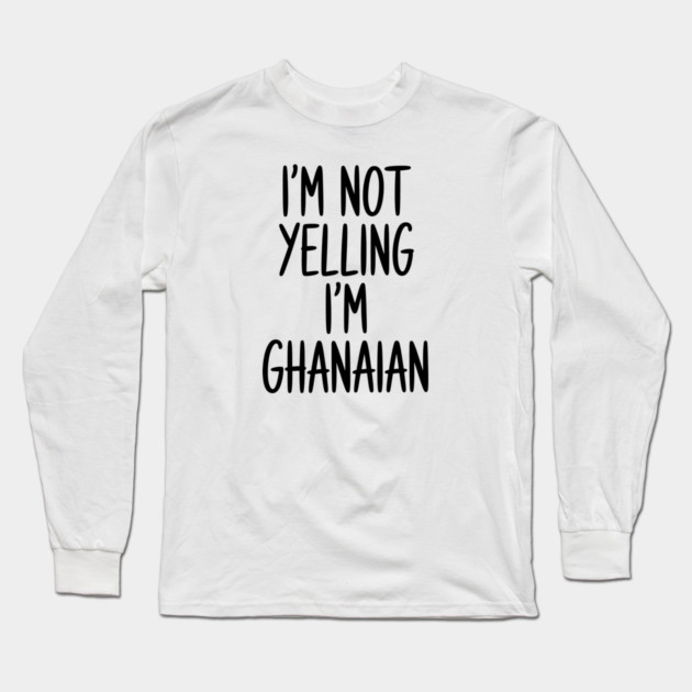 Funny Saying I'm Not Yelling I'm Ghanaian Long Sleeve T-Shirt by Adwoa's Store