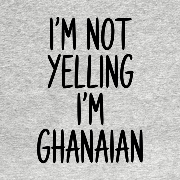 Funny Saying I'm Not Yelling I'm Ghanaian by Adwoa's Store