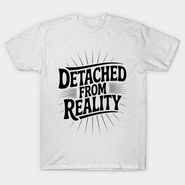 Detached From Reality T-Shirt by Frank Ring