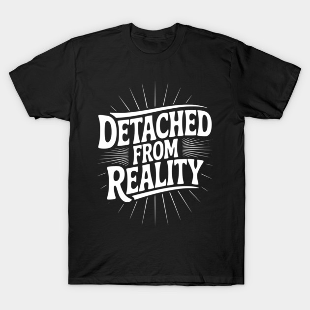 Detached From Reality T-Shirt by Frank Ring