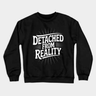Detached From Reality Crewneck Sweatshirt