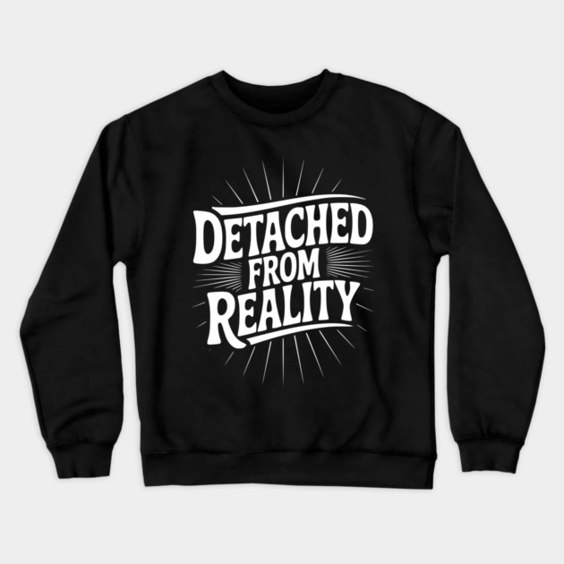 Detached From Reality Crewneck Sweatshirt by Frank Ring