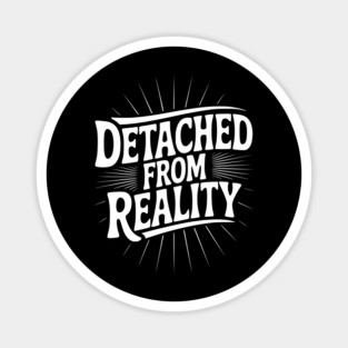 Detached From Reality Magnet