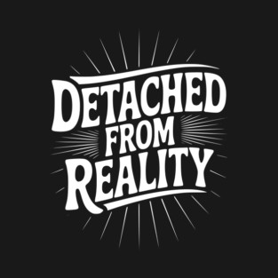 Detached From Reality T-Shirt