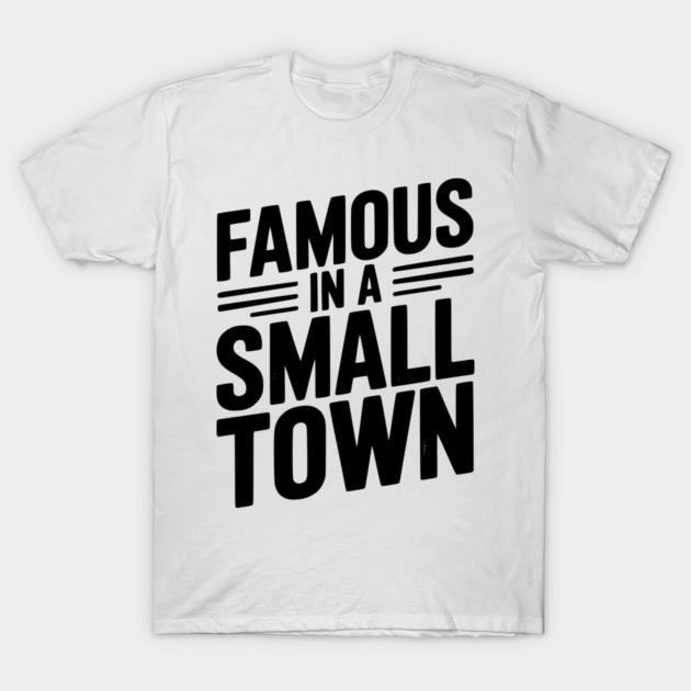 Famous in a Small Town T-Shirt by Frank Ring