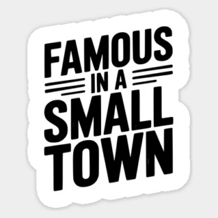 Famous in a Small Town Sticker