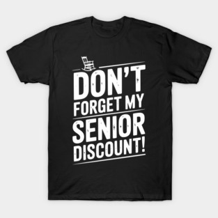 Don’t Forget My Senior Discount T-Shirt