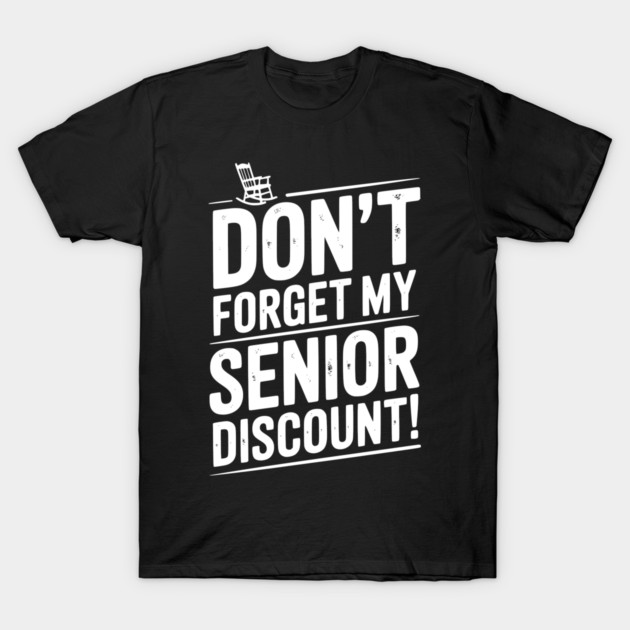 Don’t Forget My Senior Discount T-Shirt by Frank Ring