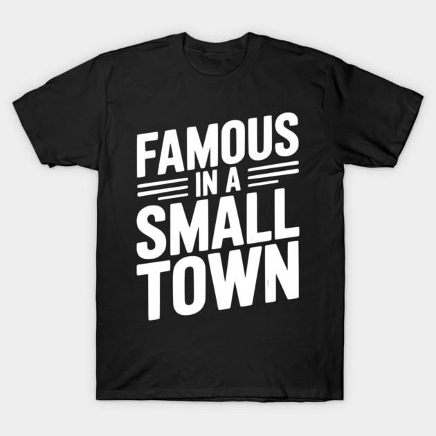 Famous in a Small Town T-Shirt by Frank Ring