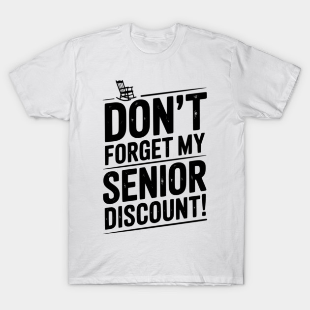 Don’t Forget My Senior Discount T-Shirt by Frank Ring