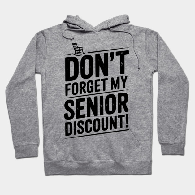 Don’t Forget My Senior Discount Hoodie by Frank Ring