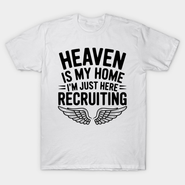 Heaven Is My Home I’m Just Here Recruiting T-Shirt by Frank Ring