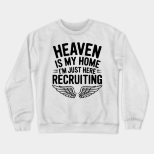 Heaven Is My Home I’m Just Here Recruiting Crewneck Sweatshirt