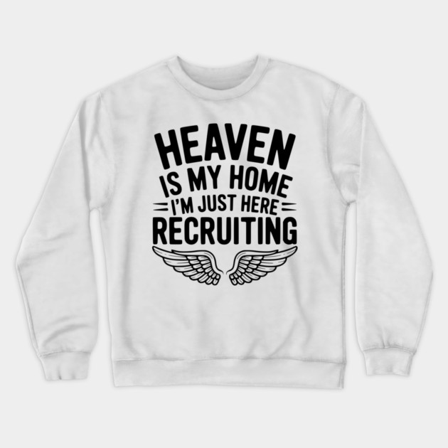 Heaven Is My Home I’m Just Here Recruiting Crewneck Sweatshirt by Frank Ring