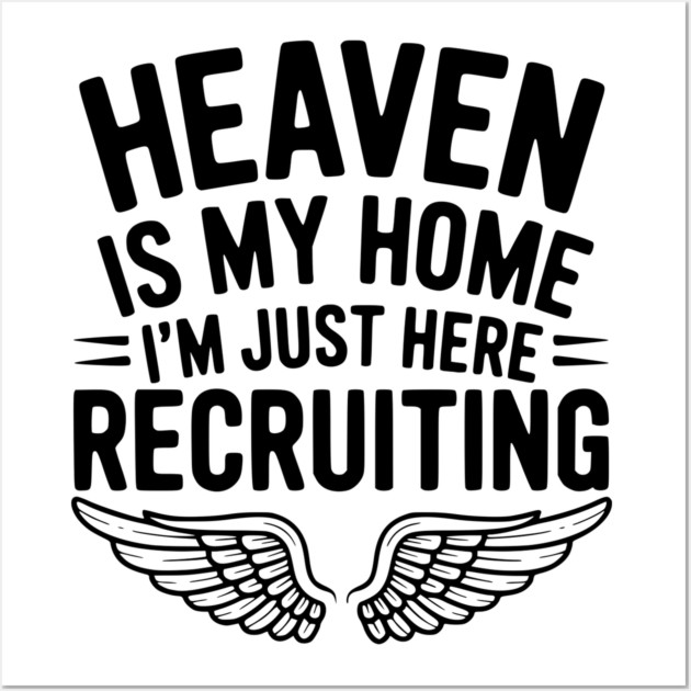 Heaven Is My Home I’m Just Here Recruiting Wall Art by Frank Ring