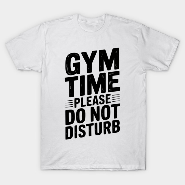 Gym Time Please Do Not Disturb T-Shirt by Frank Ring