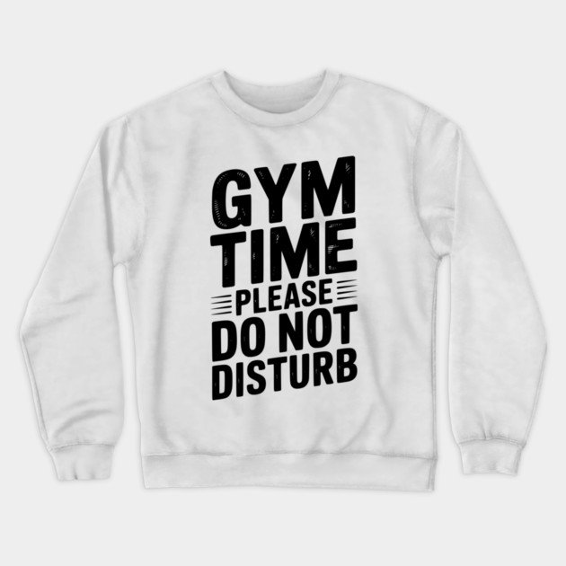 Gym Time Please Do Not Disturb Crewneck Sweatshirt by Frank Ring