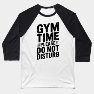 Gym Time Please Do Not Disturb Baseball T-Shirt