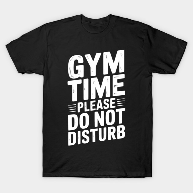 Gym Time Please Do Not Disturb T-Shirt by Frank Ring