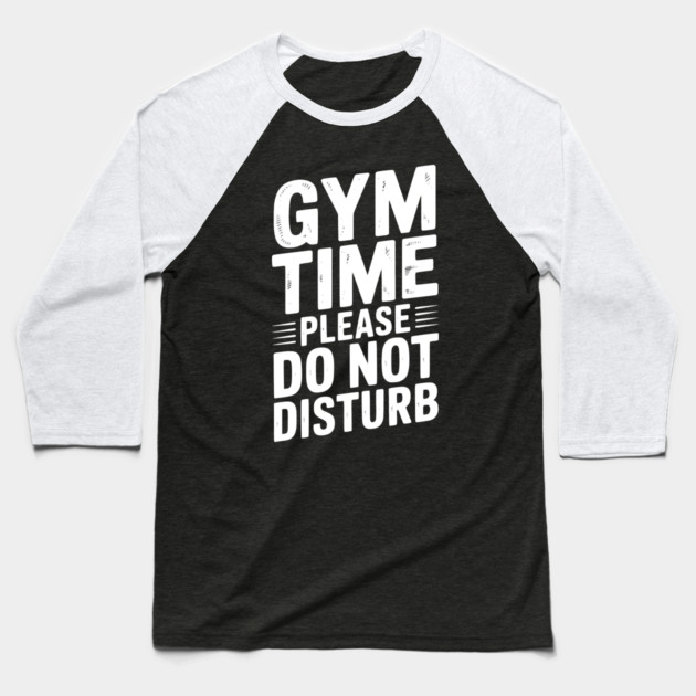Gym Time Please Do Not Disturb Baseball T-Shirt by Frank Ring