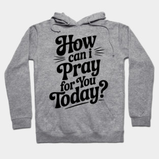 How Can I Pray For You Today Hoodie