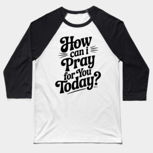 How Can I Pray For You Today Baseball T-Shirt