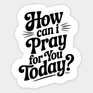 How Can I Pray For You Today Sticker