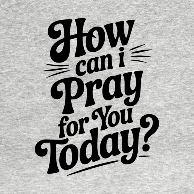 How Can I Pray For You Today by Frank Ring