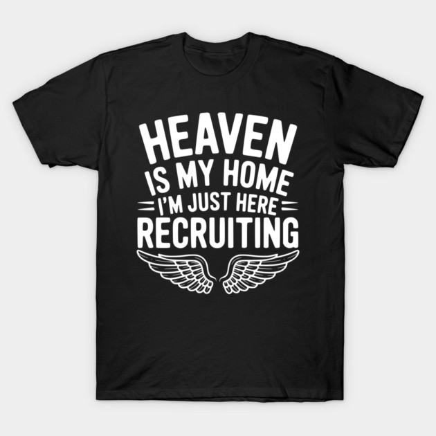 Heaven Is My Home I’m Just Here Recruiting T-Shirt by Frank Ring