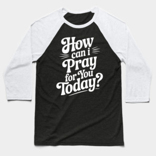 How Can I Pray For You Today Baseball T-Shirt