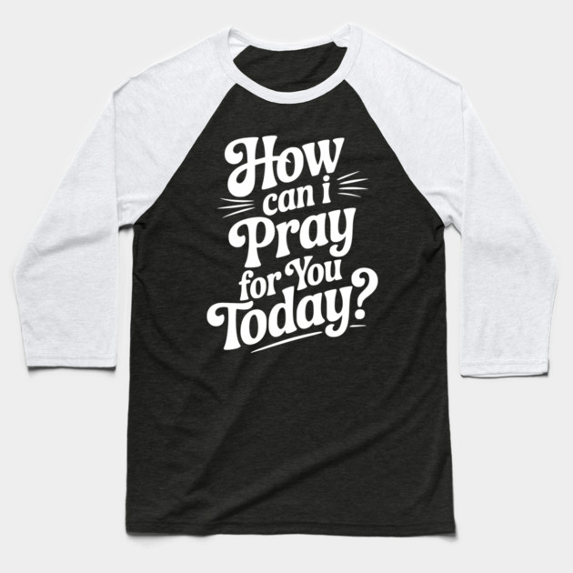 How Can I Pray For You Today Baseball T-Shirt by Frank Ring