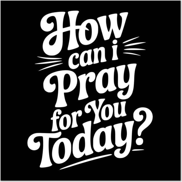 How Can I Pray For You Today Wall Art by Frank Ring