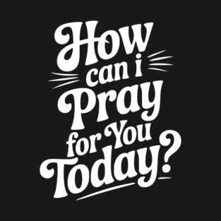 How Can I Pray For You Today T-Shirt