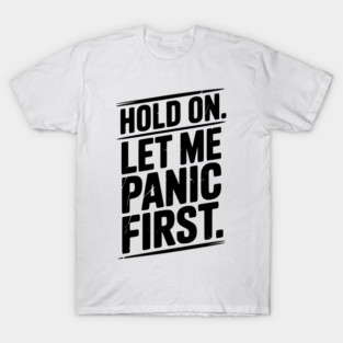 Hold On Let Me Panic First T-Shirt